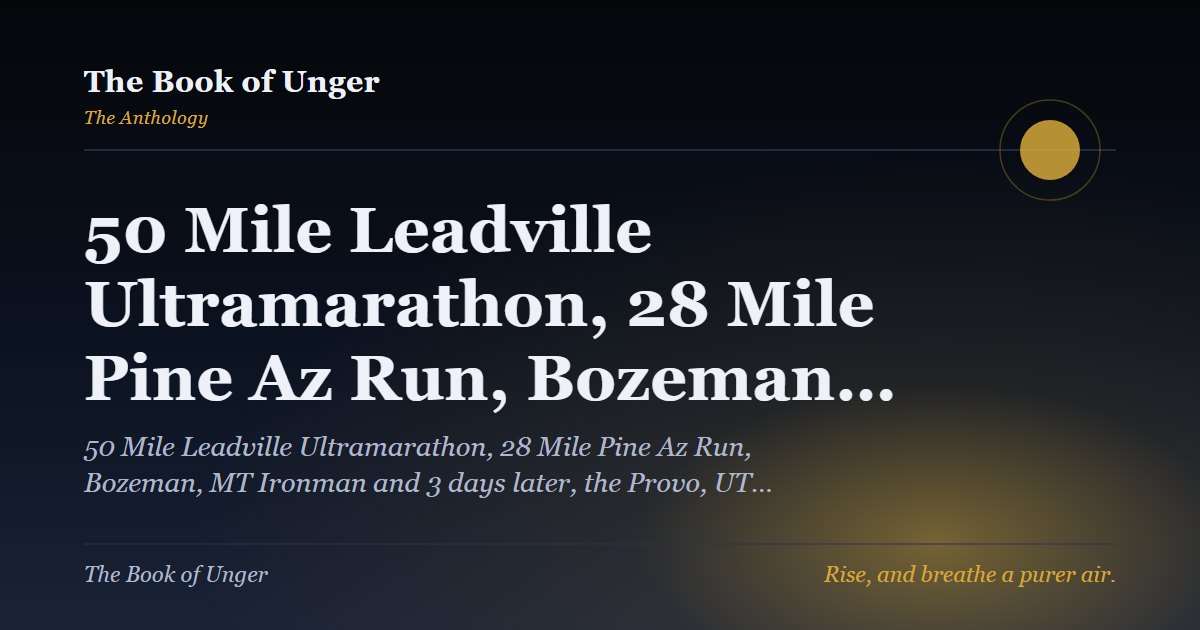 50 Mile Leadville Ultramarathon, 28 Mile Pine Az Run, Bozeman…