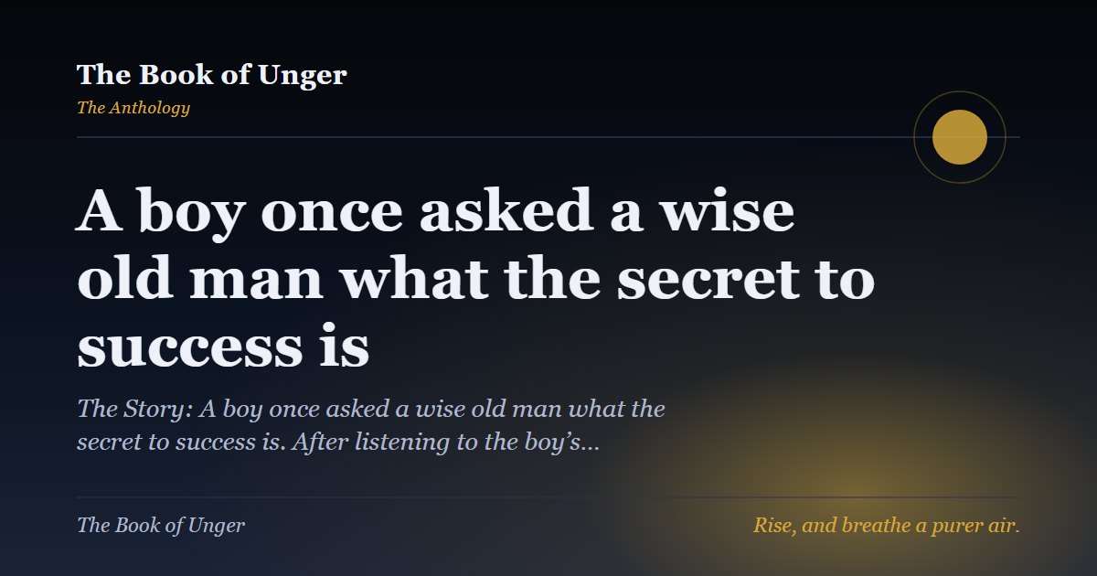 A boy once asked a wise old man what the secret to success is