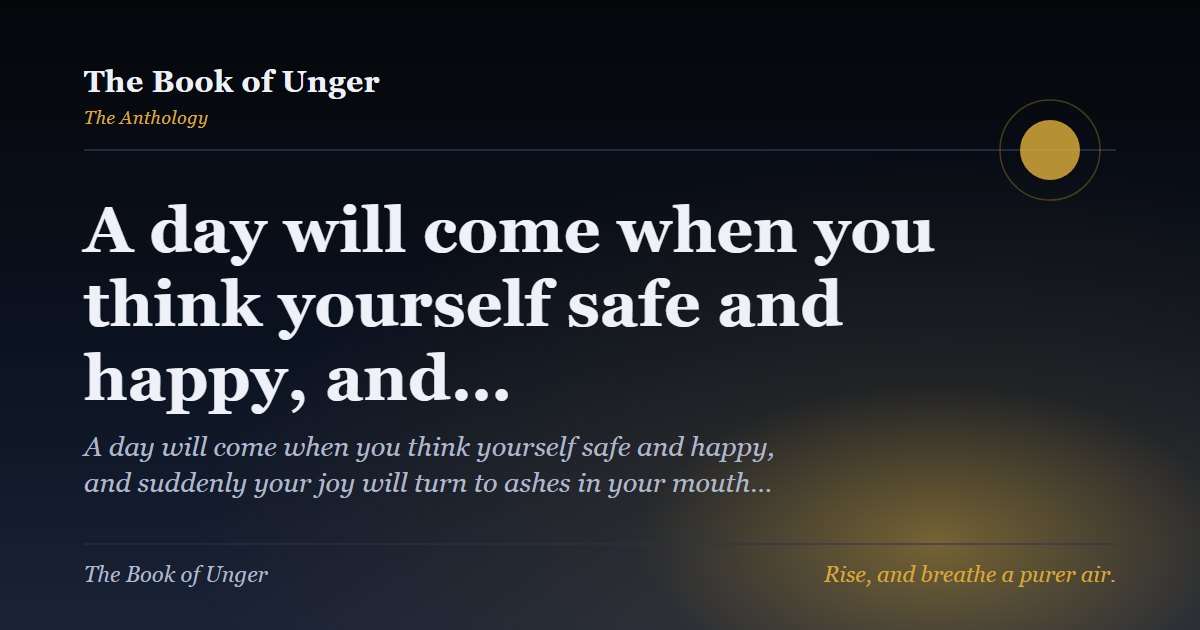 A day will come when you think yourself safe and happy, and…