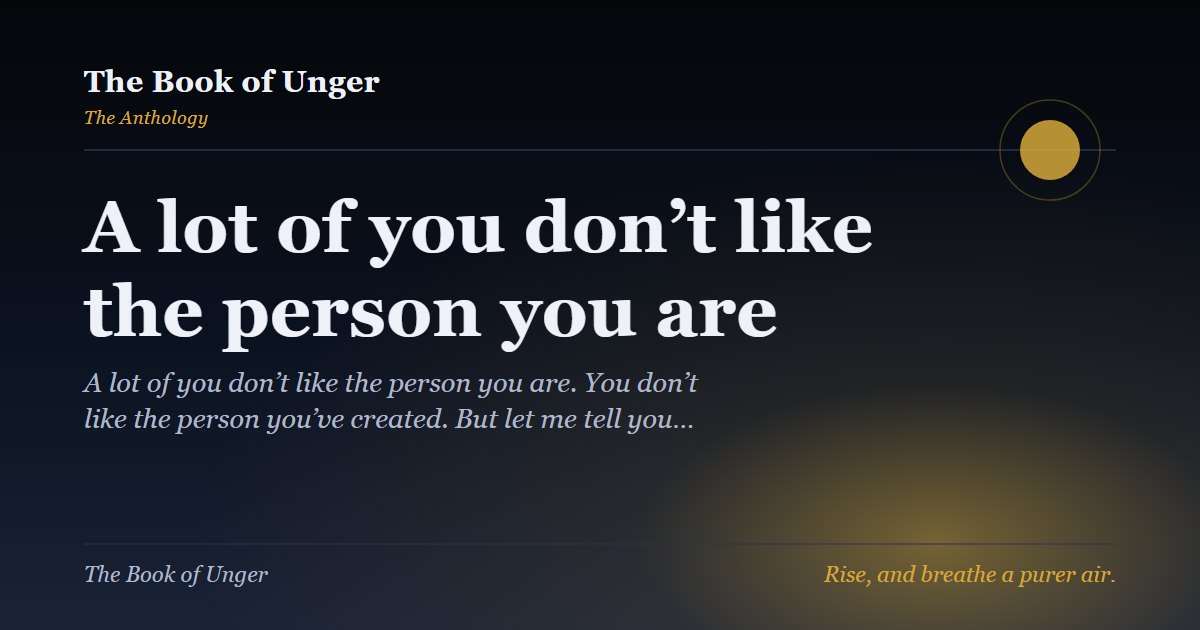 A lot of you don’t like the person you are