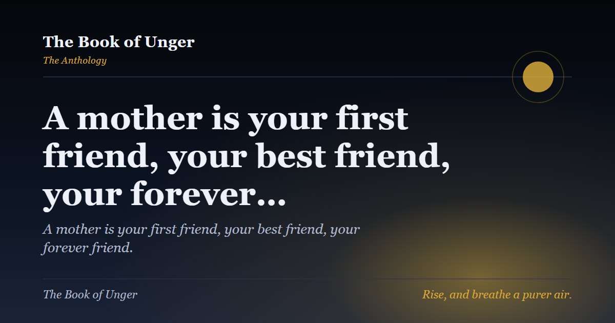 A mother is your first friend, your best friend, your forever…