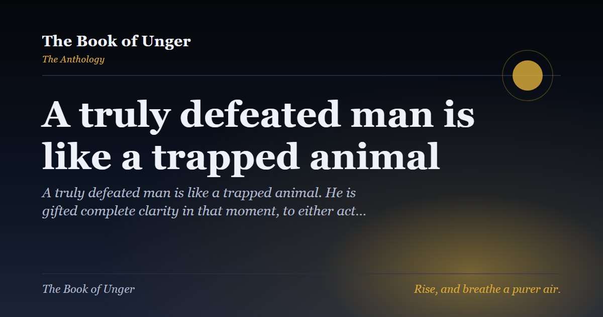 A truly defeated man is like a trapped animal