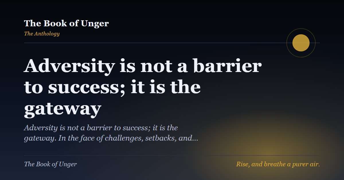 Adversity is not a barrier to success; it is the gateway