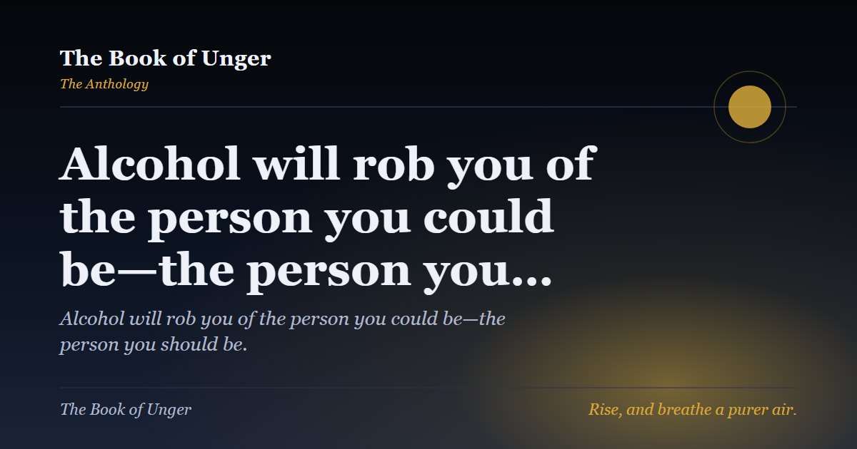 Alcohol will rob you of the person you could be—the person you…