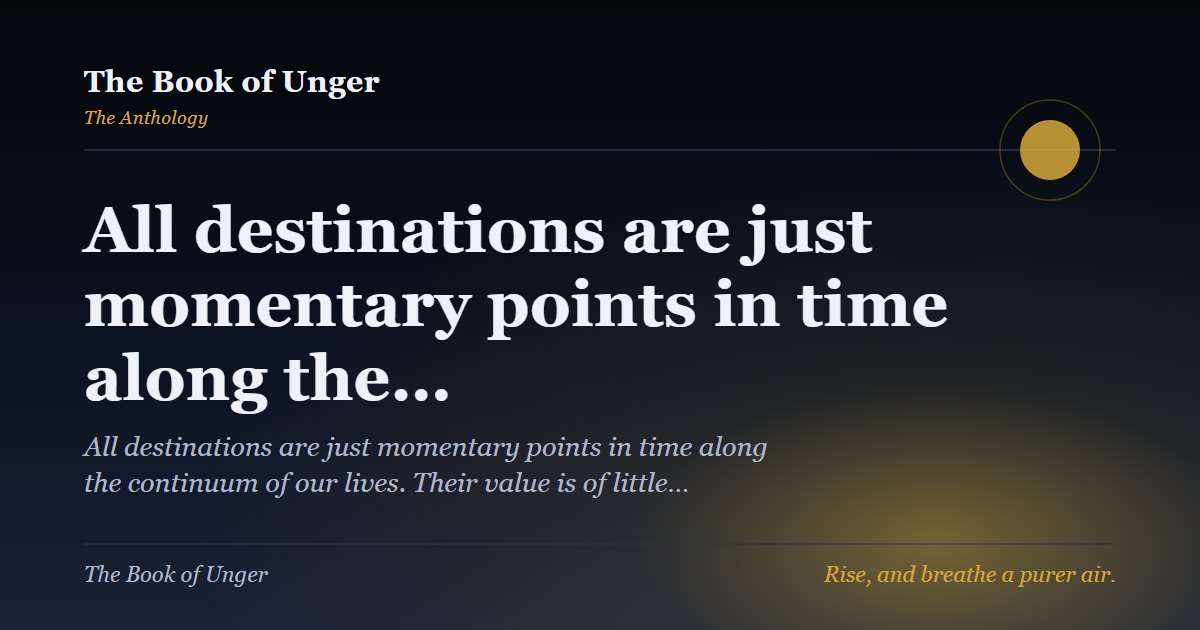 All destinations are just momentary points in time along the…