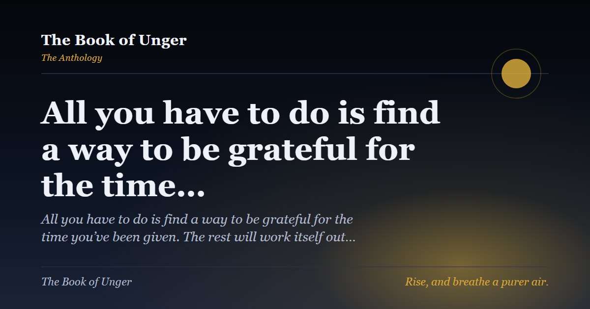 All you have to do is find a way to be grateful for the time…