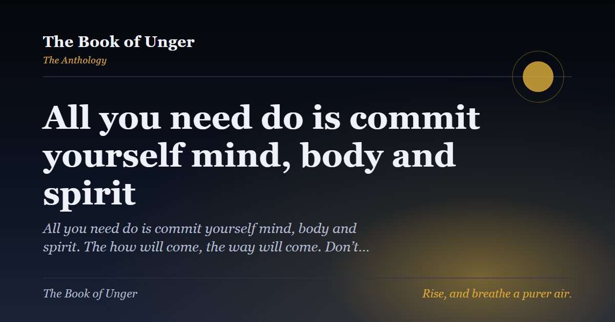 All you need do is commit yourself mind, body and spirit