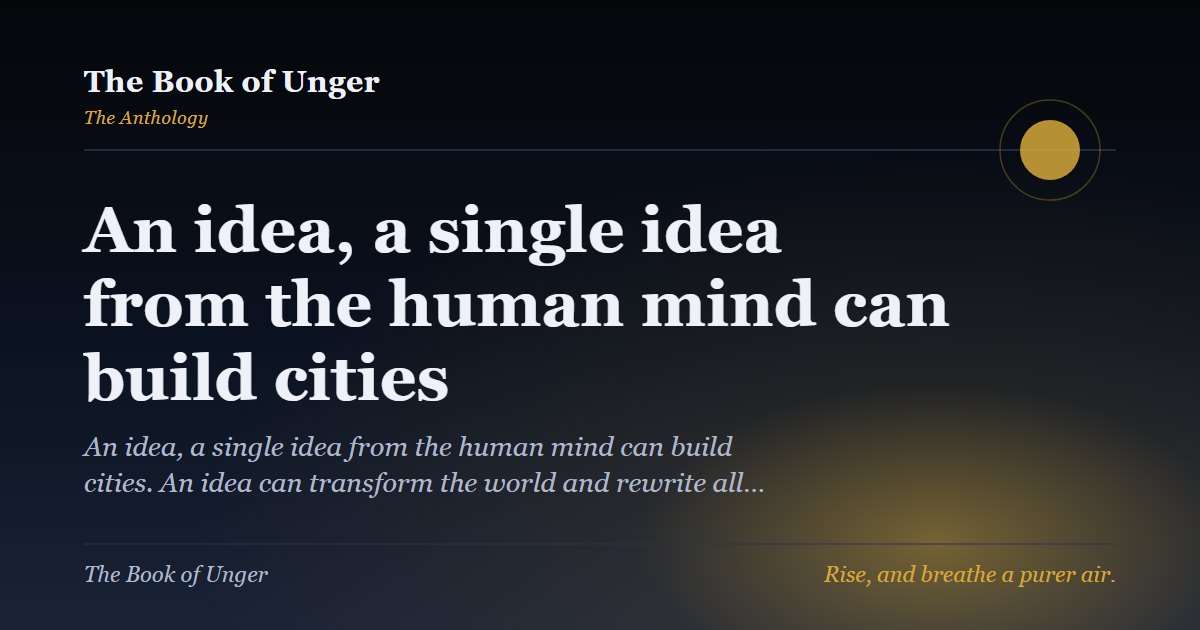 An idea, a single idea from the human mind can build cities
