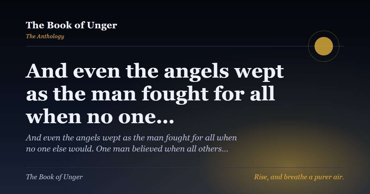 And even the angels wept as the man fought for all when no one…