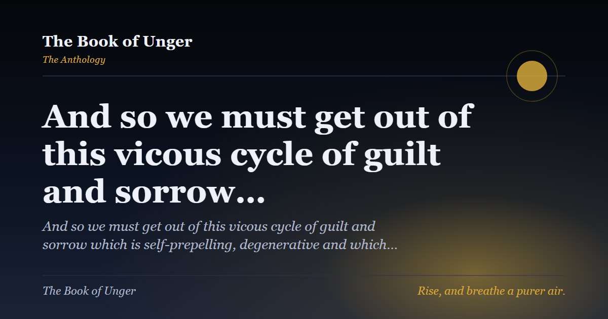 And so we must get out of this vicous cycle of guilt and sorrow…