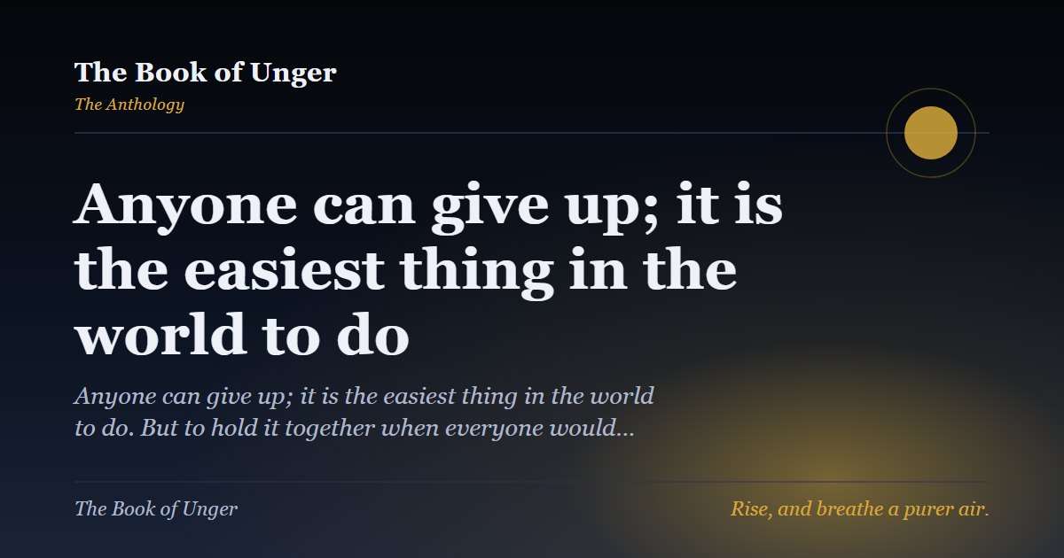 Anyone can give up; it is the easiest thing in the world to do