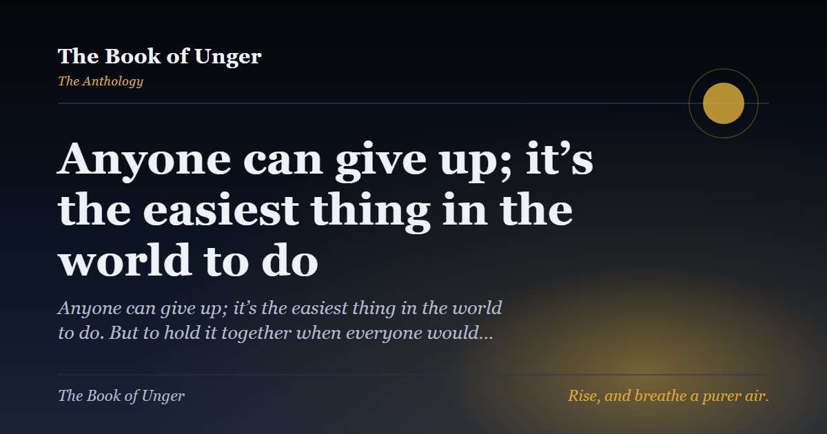 Anyone can give up; it’s the easiest thing in the world to do