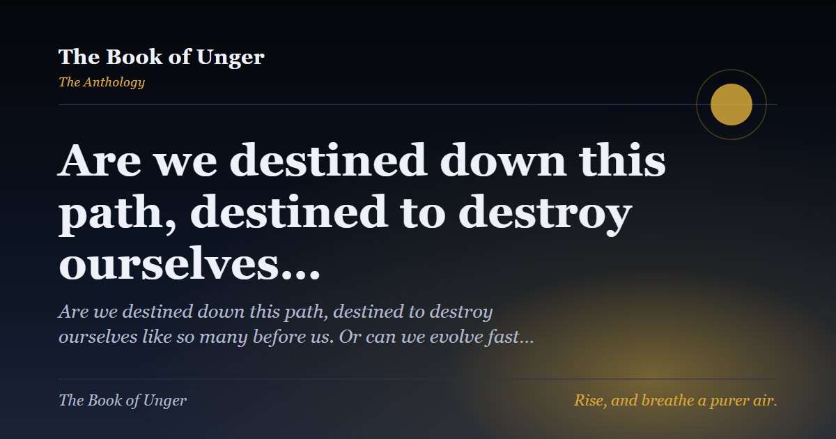 Are we destined down this path, destined to destroy ourselves…