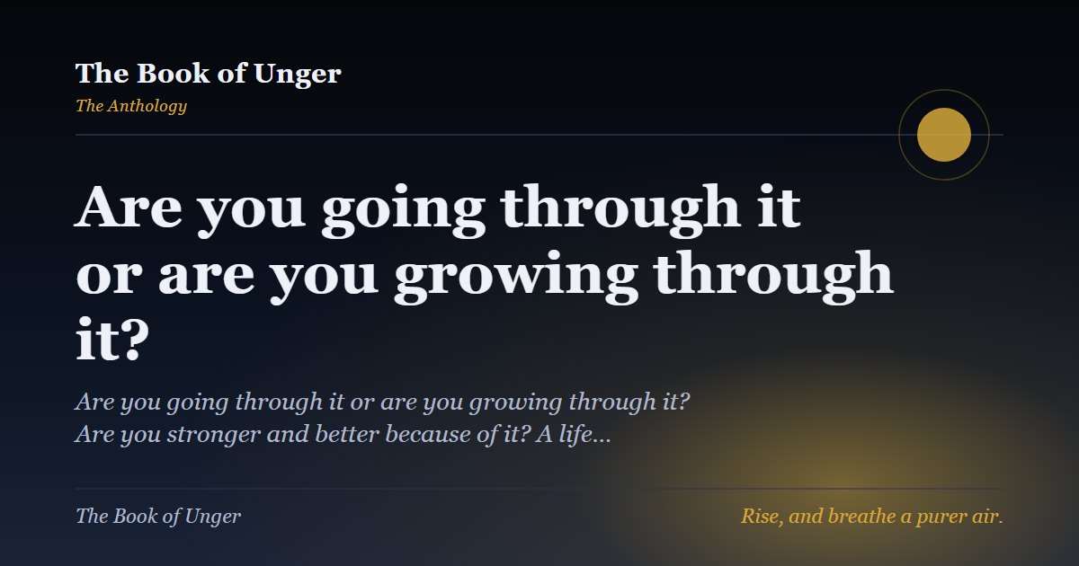 Are you going through it or are you growing through it?