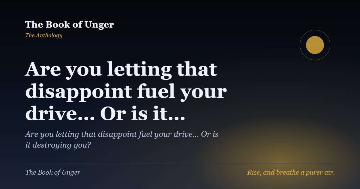 Are you letting that disappoint fuel your drive… Or is it…