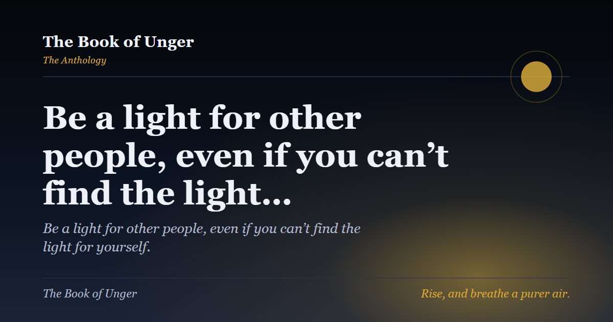 Be a light for other people, even if you can’t find the light…
