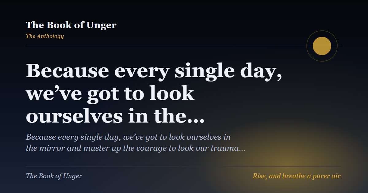 Because every single day, we’ve got to look ourselves in the…