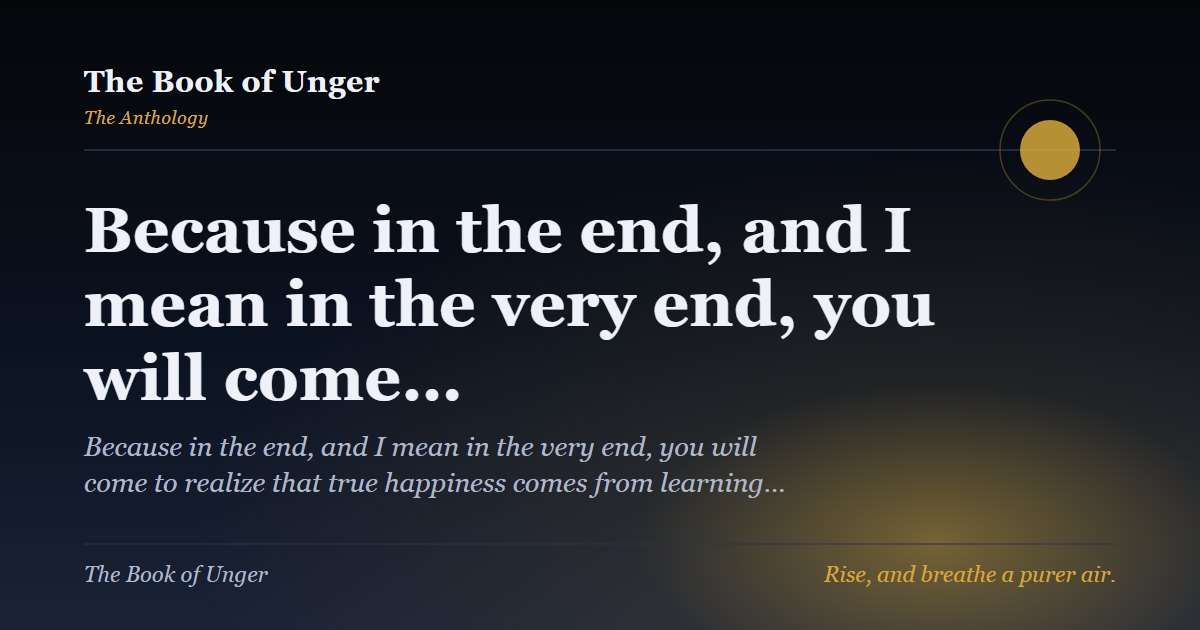 Because in the end, and I mean in the very end, you will come…