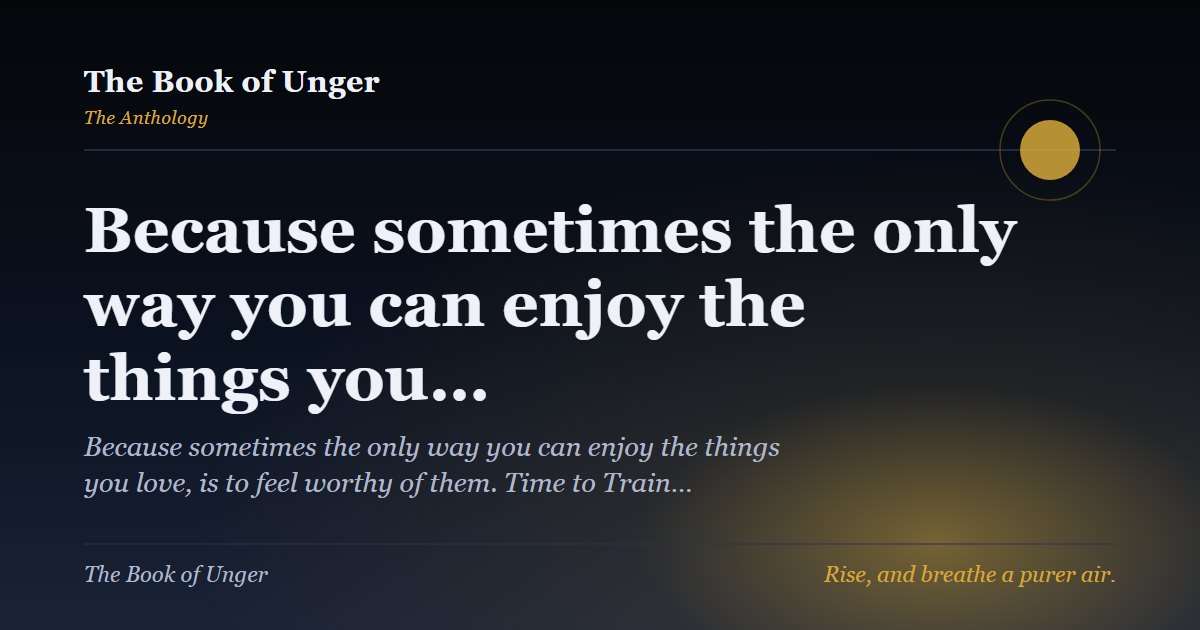 Because sometimes the only way you can enjoy the things you…
