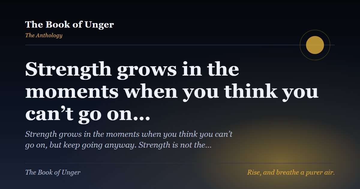 Strength grows in the moments when you think you can’t go on…