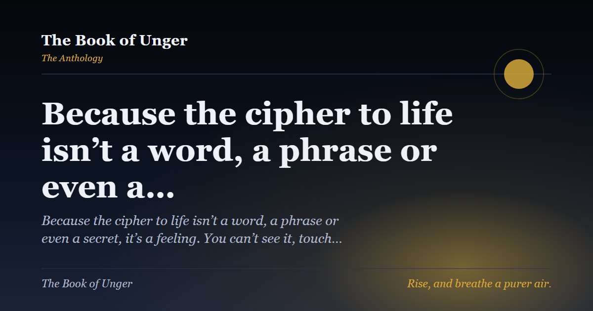 Because the cipher to life isn’t a word, a phrase or even a…