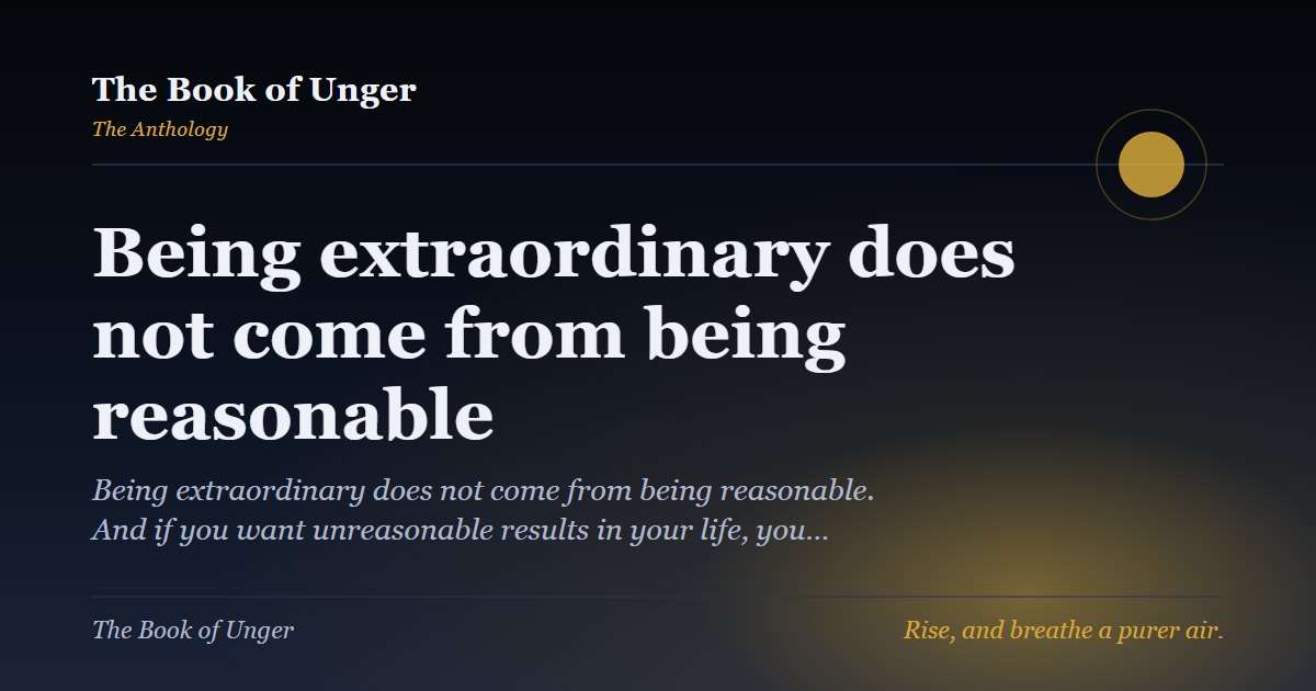 Being extraordinary does not come from being reasonable
