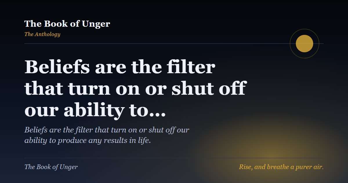 Beliefs are the filter that turn on or shut off our ability to…
