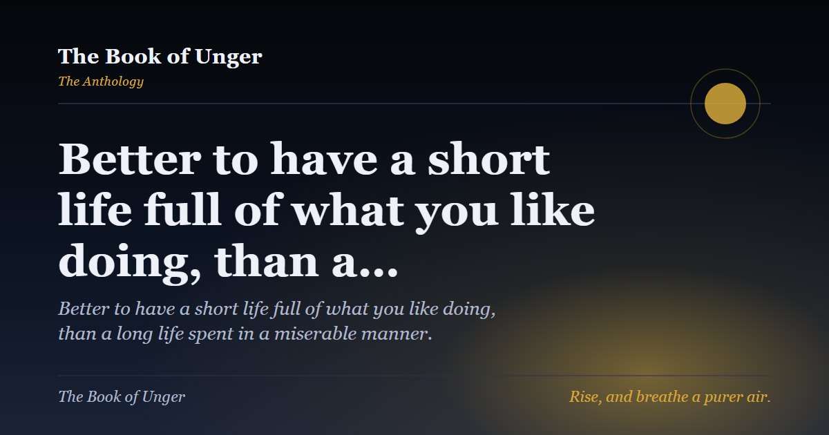 Better to have a short life full of what you like doing, than a…
