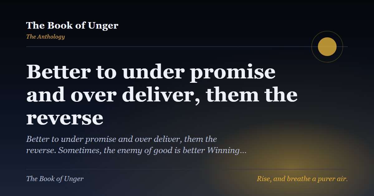 Better to under promise and over deliver, them the reverse