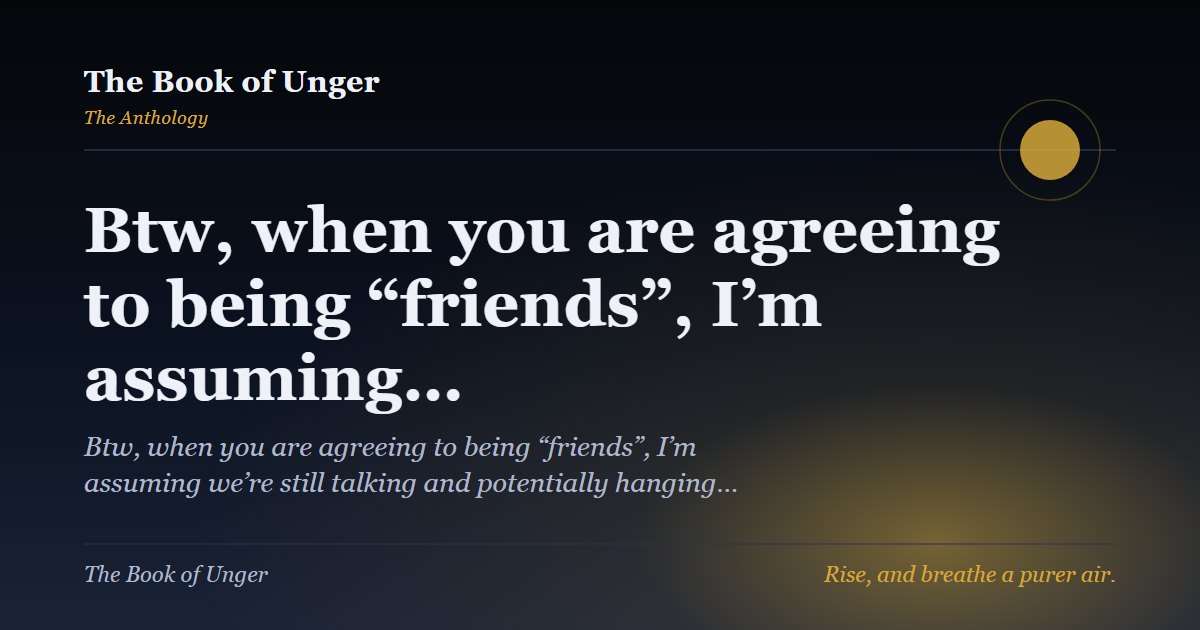 Btw, when you are agreeing to being “friends”, I’m assuming…