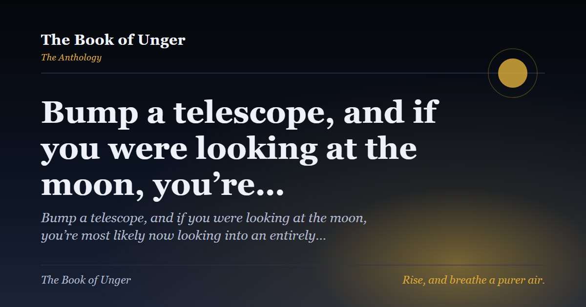 Bump a telescope, and if you were looking at the moon, you’re…