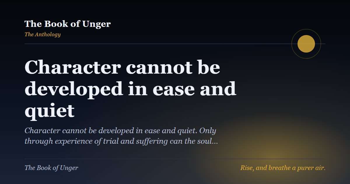 Character cannot be developed in ease and quiet