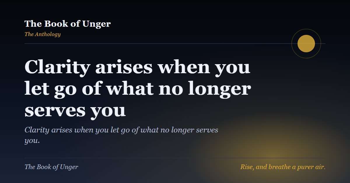 Clarity arises when you let go of what no longer serves you