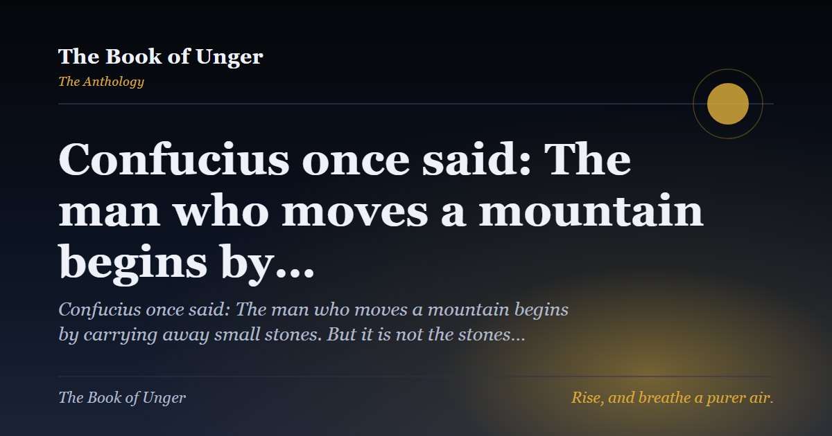 Confucius once said: The man who moves a mountain begins by…