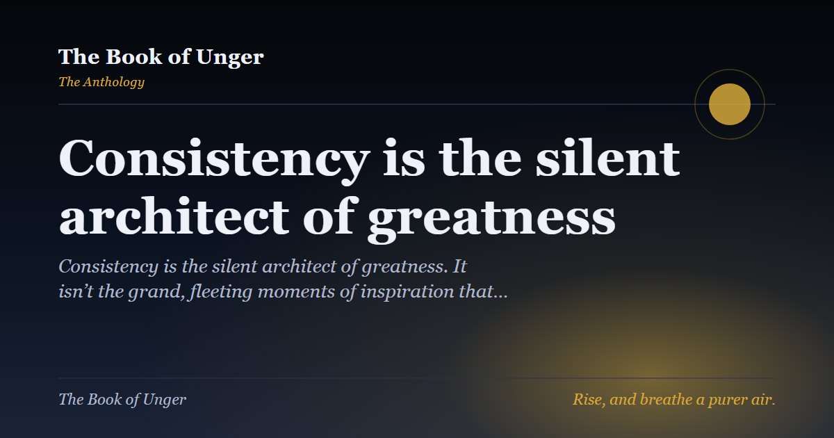 Consistency is the silent architect of greatness
