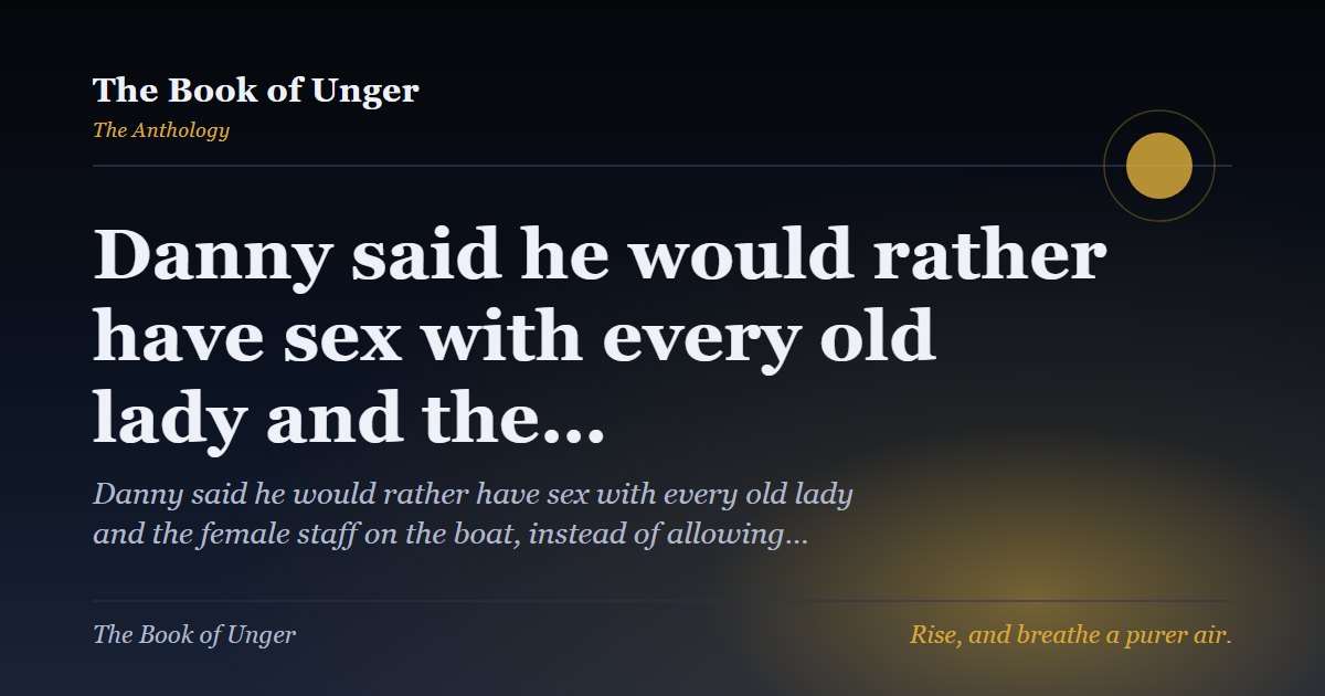 Danny said he would rather have sex with every old lady and the…