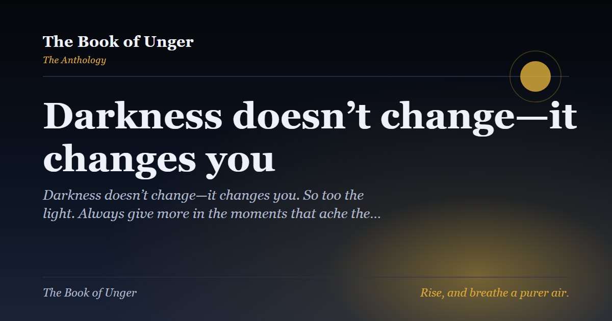 Darkness doesn’t change—it changes you