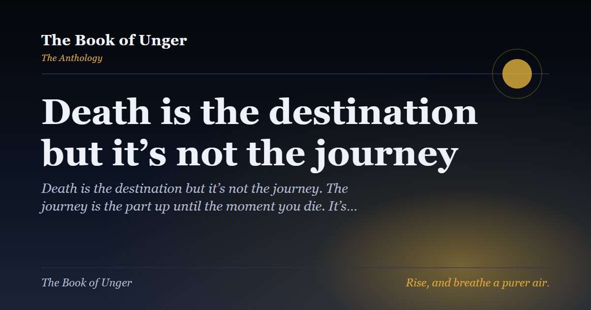 Death is the destination but it’s not the journey