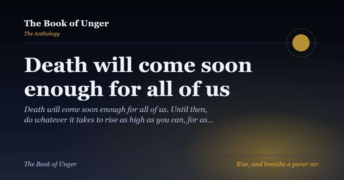 Death will come soon enough for all of us