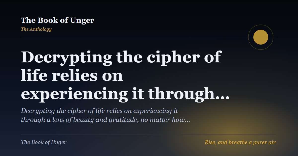 Decrypting the cipher of life relies on experiencing it through…