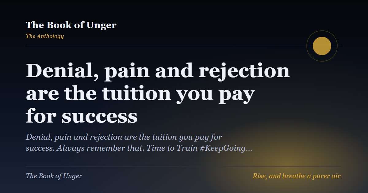 Denial, pain and rejection are the tuition you pay for success