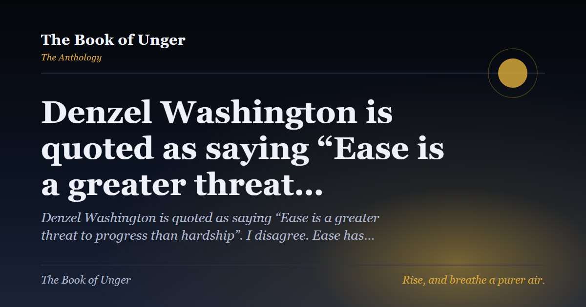 Denzel Washington is quoted as saying “Ease is a greater threat…