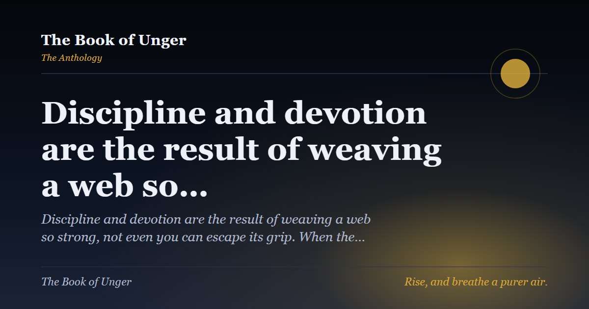 Discipline and devotion are the result of weaving a web so…