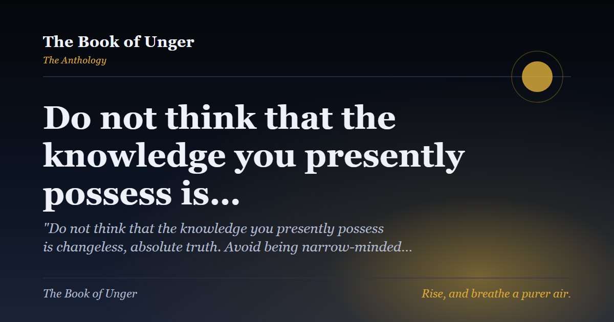 Do not think that the knowledge you presently possess is…
