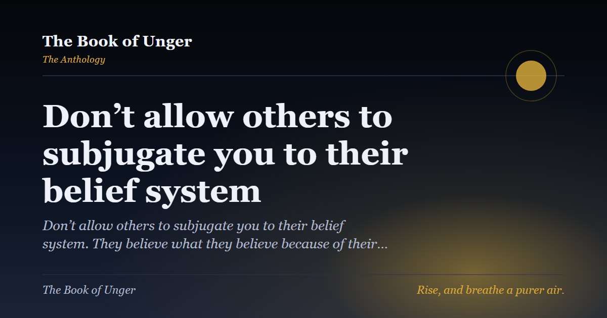 Don’t allow others to subjugate you to their belief system