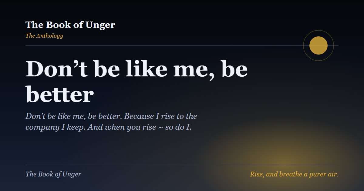 Don’t be like me, be better