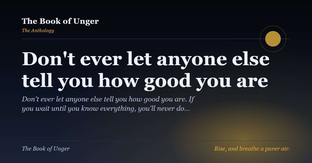 Don't ever let anyone else tell you how good you are