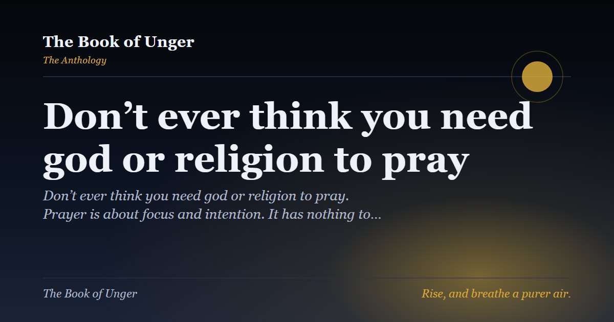 Don’t ever think you need god or religion to pray