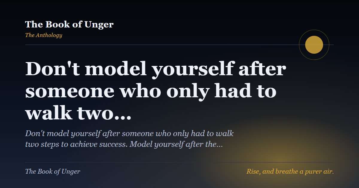Don't model yourself after someone who only had to walk two…