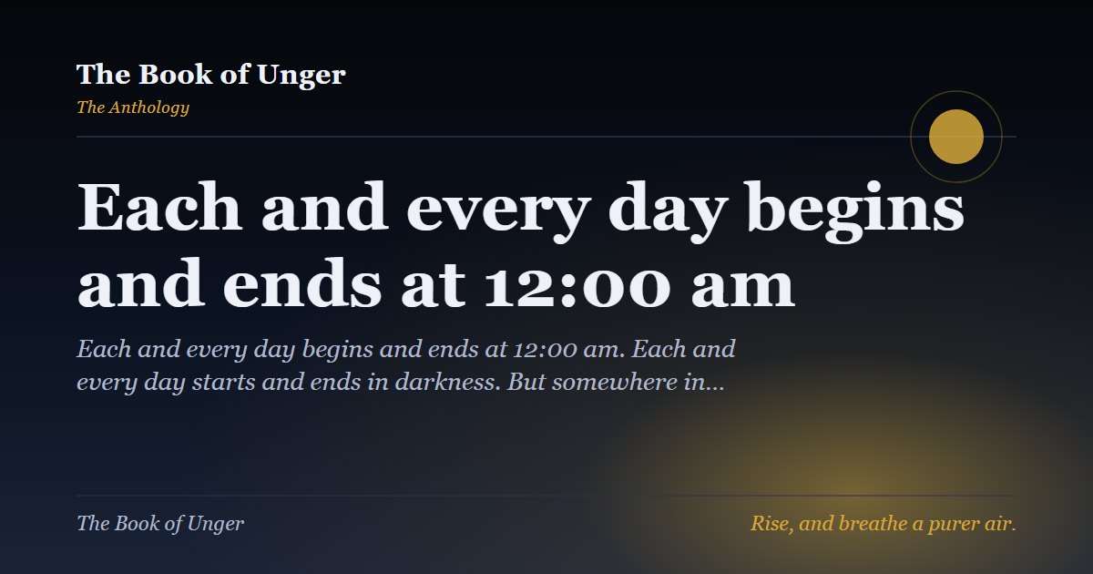 Each and every day begins and ends at 12:00 am